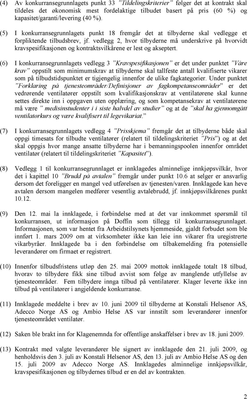 vedlegg 2, hvor tilbyderne må underskrive på hvorvidt kravspesifikasjonen og kontraktsvilkårene er lest og akseptert.