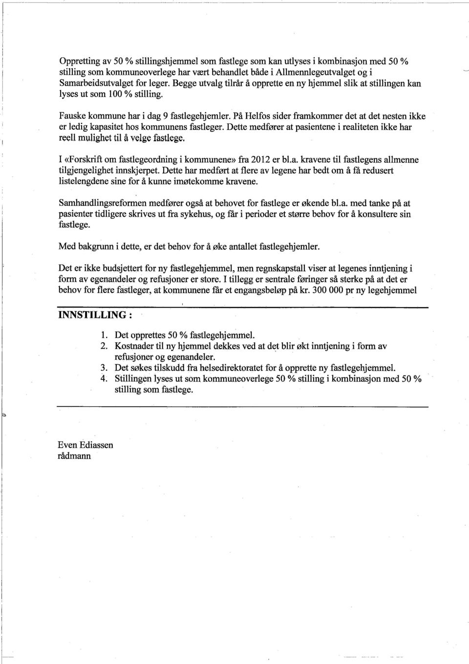 På Helfos sider framkommer det at det nesten ikke er ledig kapasitet hos kommunens fastleger. Dette medfører at pasientene i realiteten ikke har reell mulighet til å velge fastlege.