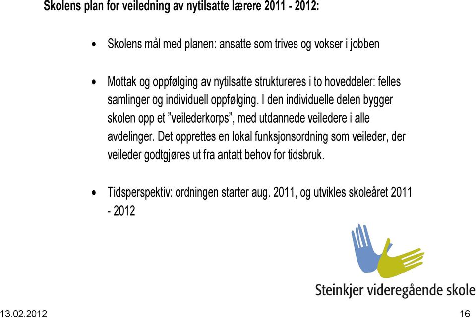 I den individuelle delen bygger skolen opp et veilederkorps, med utdannede veiledere i alle avdelinger.