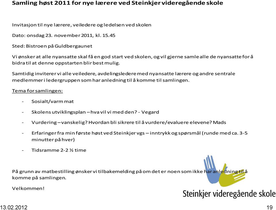 Samtidig inviterer vi alle veiledere, avdelingsledere med nyansatte lærere og andre sentrale medlemmer i ledergruppen som har anledning til å komme til samlingen.