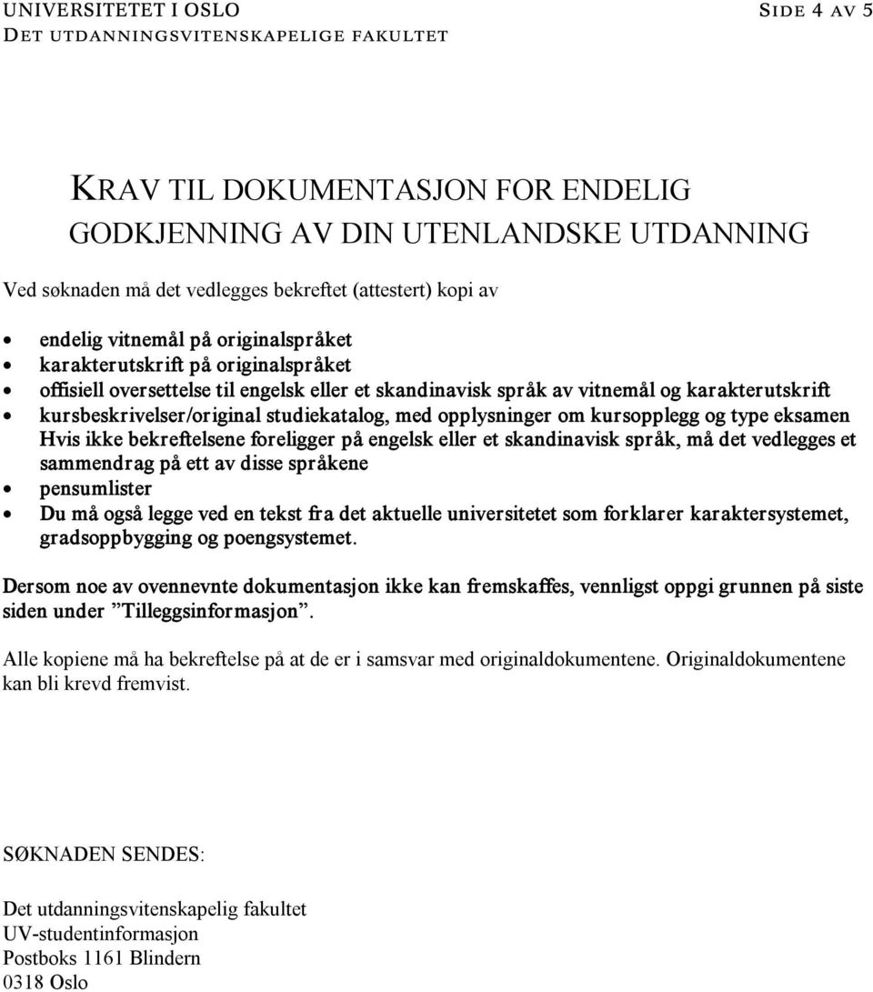 opplysninger om kursopplegg og type eksamen Hvis ikke bekreftelsene foreligger på engelsk eller et skandinavisk språk, må det vedlegges et sammendrag på ett av disse språkene pensumlister Du må også