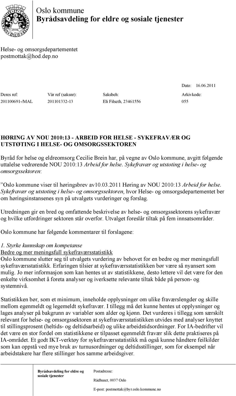 OMSORGSSEKTOREN Byråd for helse og eldreomsorg Cecilie Brein har, på vegne av Oslo kommune, avgitt følgende uttalelse vedrørende NOU 2010:13 Arbeid for helse.