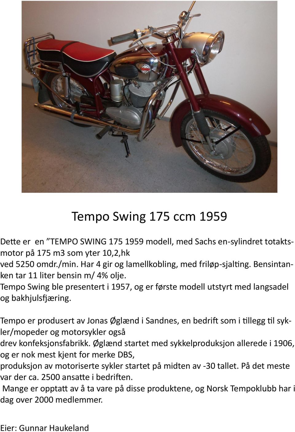 Tempo er produsert av Jonas Øglænd i Sandnes, en bedrift som i tillegg til sykler/mopeder og motorsykler også drev konfeksjonsfabrikk.