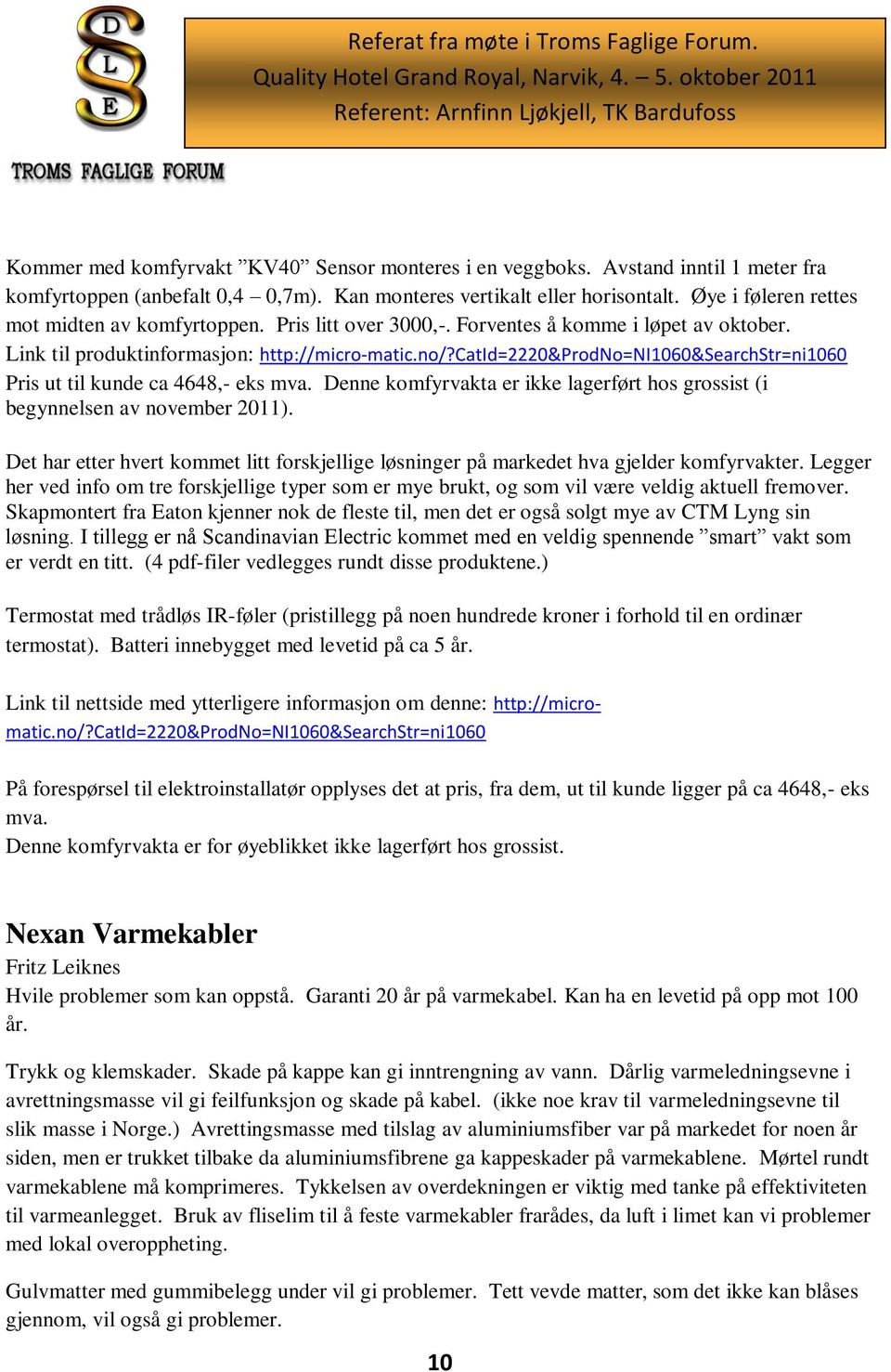 catid=2220&prodno=ni1060&searchstr=ni1060 Pris ut til kunde ca 4648,- eks mva. Denne komfyrvakta er ikke lagerført hos grossist (i begynnelsen av november 2011).