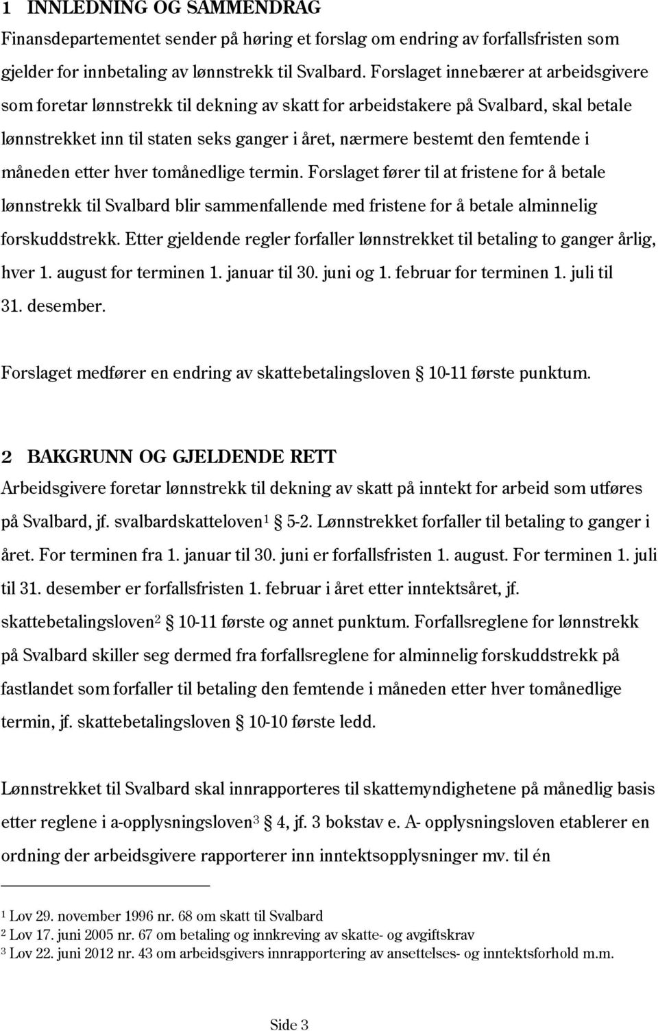 femtende i måneden etter hver tomånedlige termin. Forslaget fører til at fristene for å betale lønnstrekk til Svalbard blir sammenfallende med fristene for å betale alminnelig forskuddstrekk.