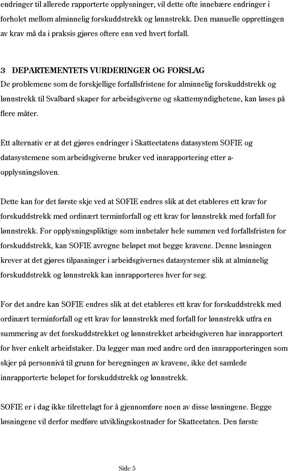 3 DEPARTEMENTETS VURDERINGER OG FORSLAG De problemene som de forskjellige forfallsfristene for alminnelig forskuddstrekk og lønnstrekk til Svalbard skaper for arbeidsgiverne og skattemyndighetene,