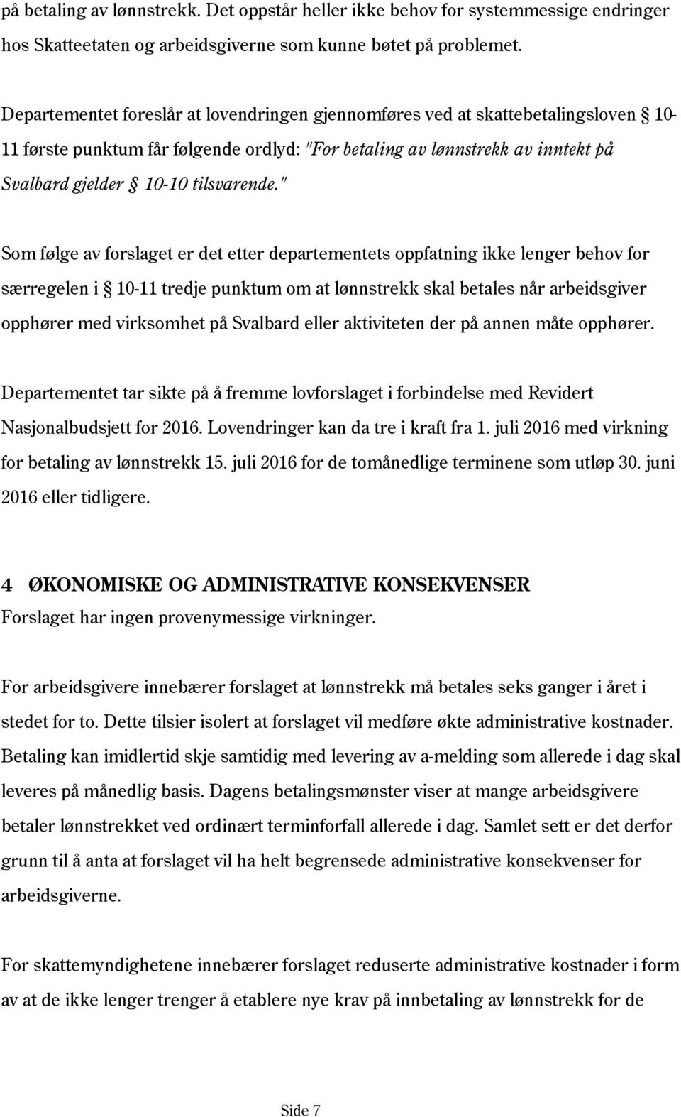 " Som følge av forslaget er det etter departementets oppfatning ikke lenger behov for særregelen i 10-11 tredje punktum om at lønnstrekk skal betales når arbeidsgiver opphører med virksomhet på