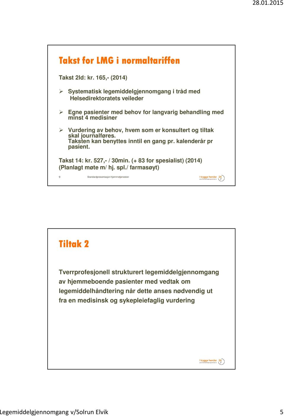 hvem som er konsultert og tiltak skal journalføres. Taksten kan benyttes inntil en gang pr. kalenderår pr pasient. Takst 14: kr. 527,- / 30min.