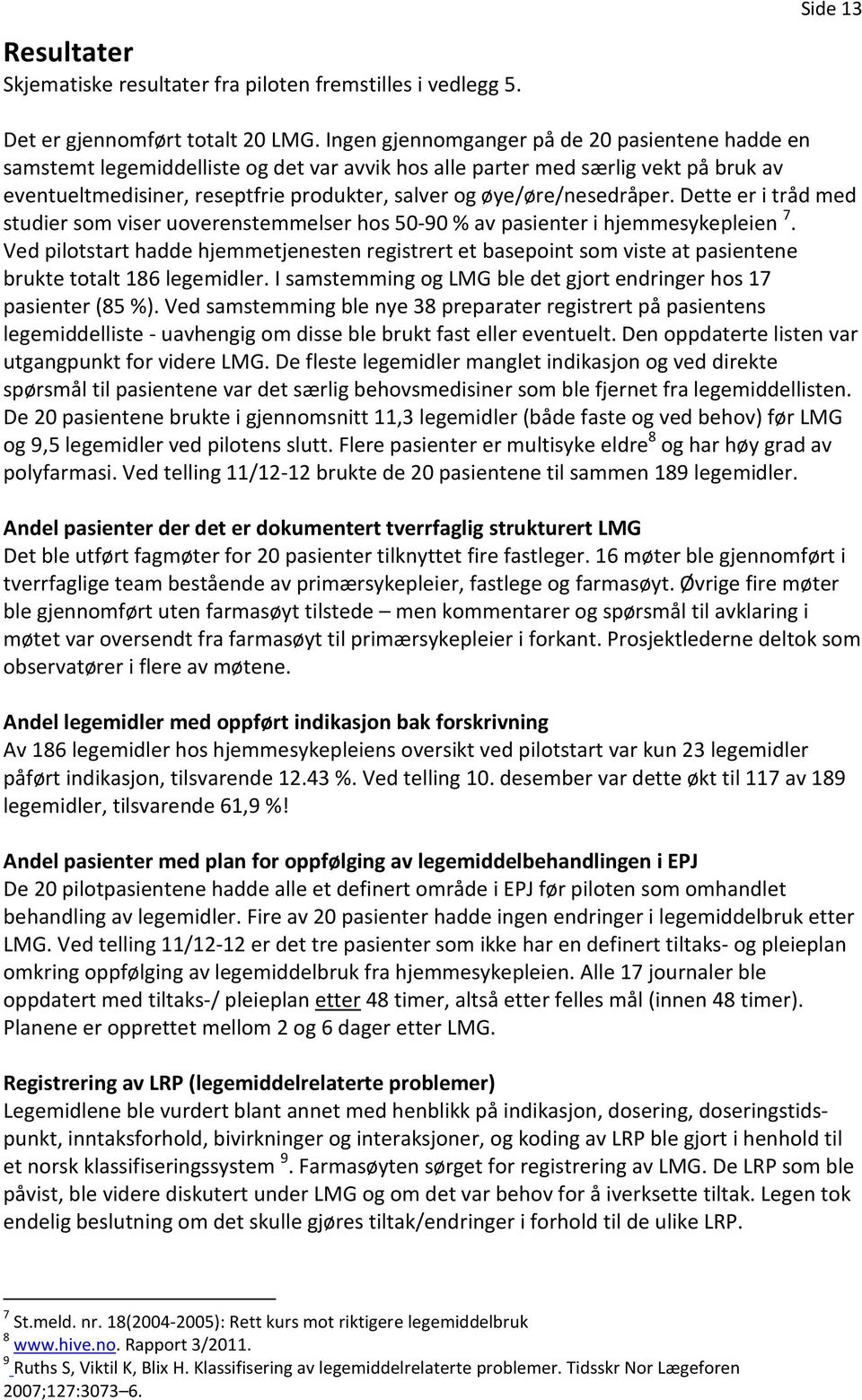 øye/øre/nesedråper. Dette er i tråd med studier som viser uoverenstemmelser hos 50-90 % av pasienter i hjemmesykepleien 7.