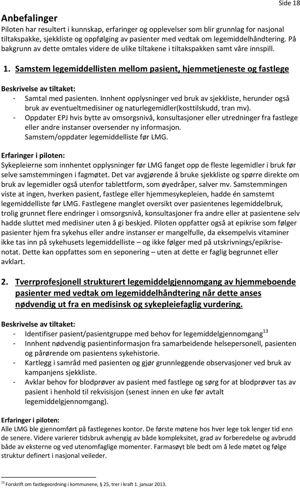 Samstem legemiddellisten mellom pasient, hjemmetjeneste og fastlege Beskrivelse av tiltaket: - Samtal med pasienten.