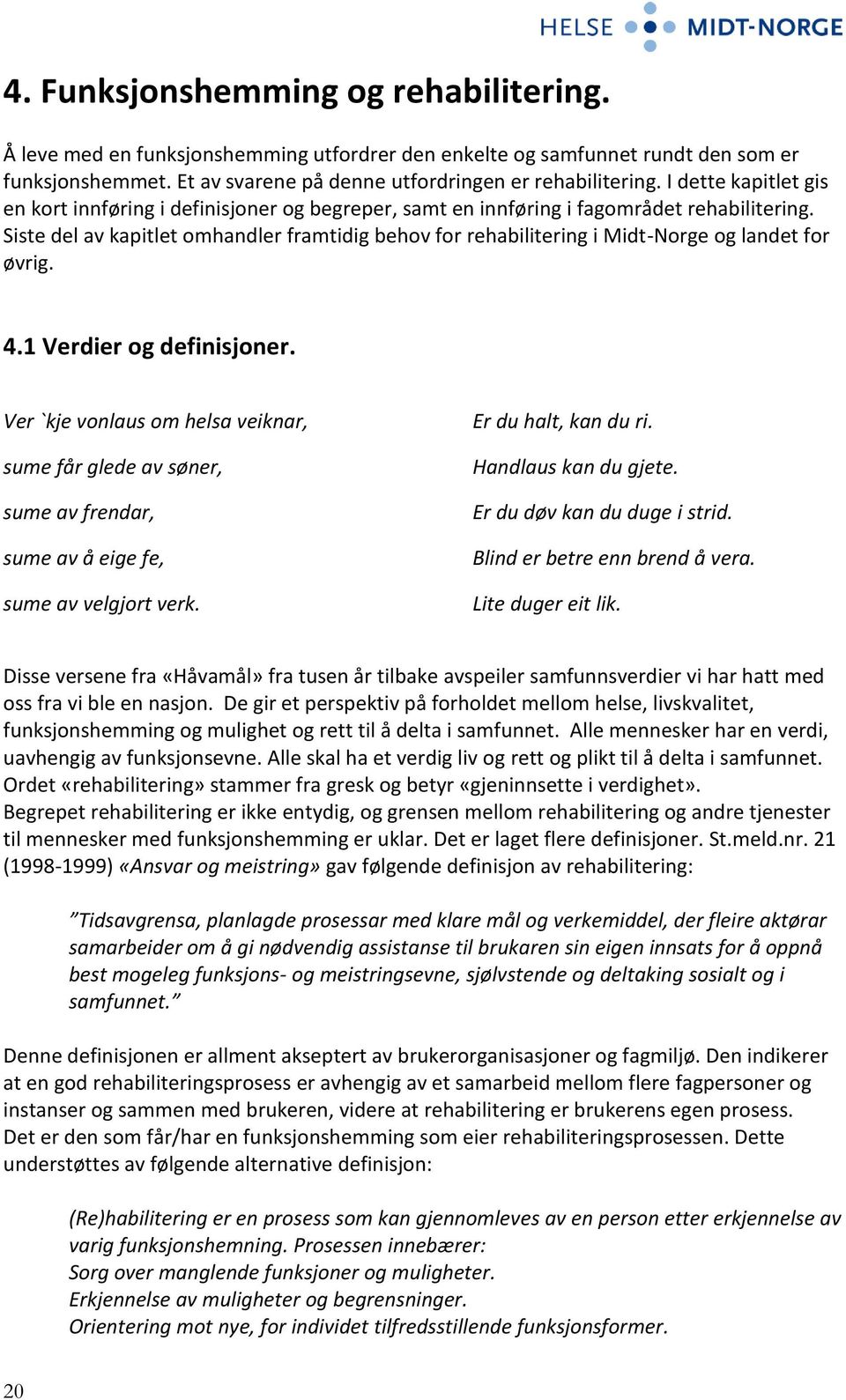 Siste del av kapitlet omhandler framtidig behov for rehabilitering i Midt-Norge og landet for øvrig. 4.1 Verdier og definisjoner.