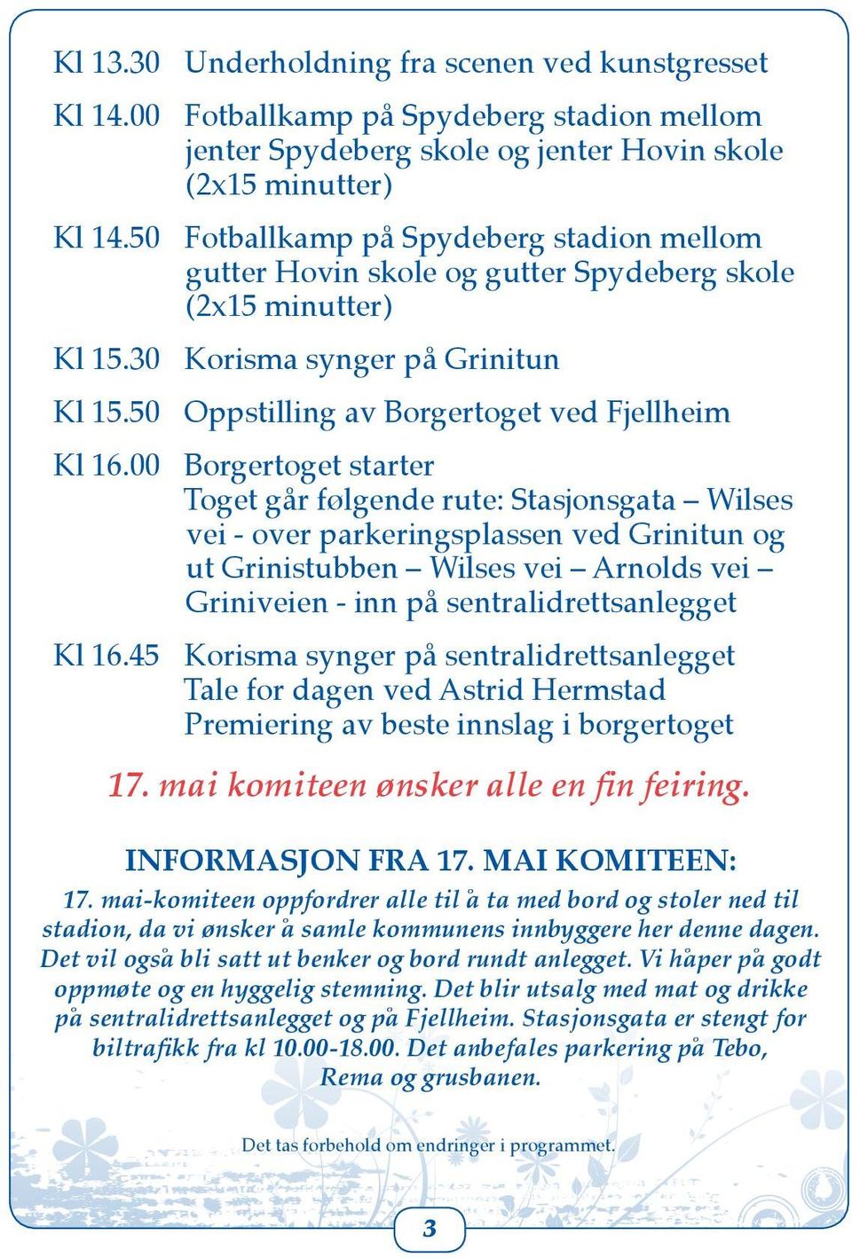 00 Borgertoget starter Toget går følgende rute: Stasjonsgata Wilses vei - over parkeringsplassen ved Grinitun og ut Grinistubben Wilses vei Arnolds vei Griniveien - inn på sentralidrettsanlegget Kl