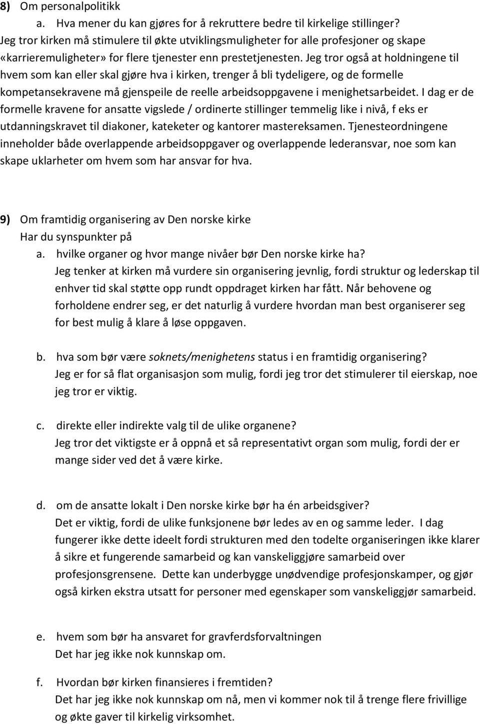 Jeg tror også at holdningene til hvem som kan eller skal gjøre hva i kirken, trenger å bli tydeligere, og de formelle kompetansekravene må gjenspeile de reelle arbeidsoppgavene i menighetsarbeidet.