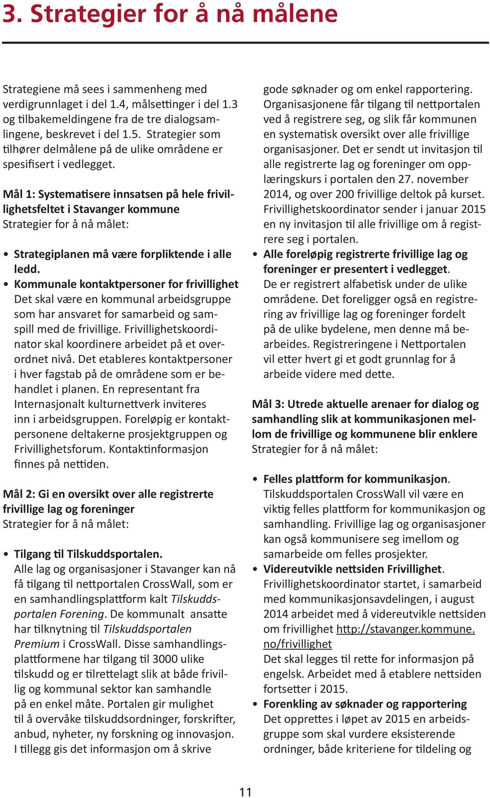 Mål 1: Systematisere innsatsen på hele frivillighetsfeltet i Stavanger kommune Strategier for å nå målet: Strategiplanen må være forpliktende i alle ledd.