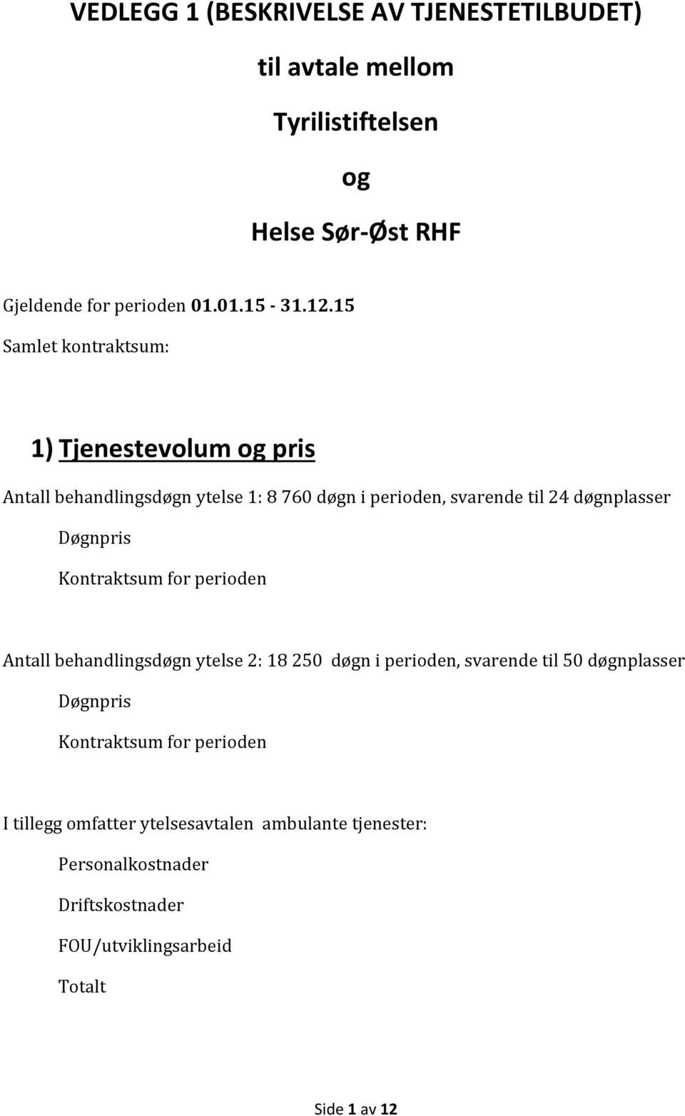 Døgnpris Kontraktsum for perioden Antall behandlingsdøgn ytelse 2: 18 250 døgn i perioden, svarende til 50 døgnplasser Døgnpris