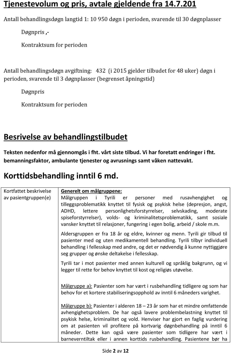 uker) døgn i perioden, svarende til 3 døgnplasser (begrenset åpningstid) Døgnpris Kontraktsum for perioden Besrivelse av behandlingstilbudet Teksten nedenfor må gjennomgås i fht. vårt siste tilbud.