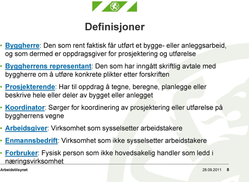 eller deler av bygget eller anlegget Koordinator: Sørger for koordinering av prosjektering eller utførelse på byggherrens vegne Arbeidsgiver: Virksomhet som sysselsetter