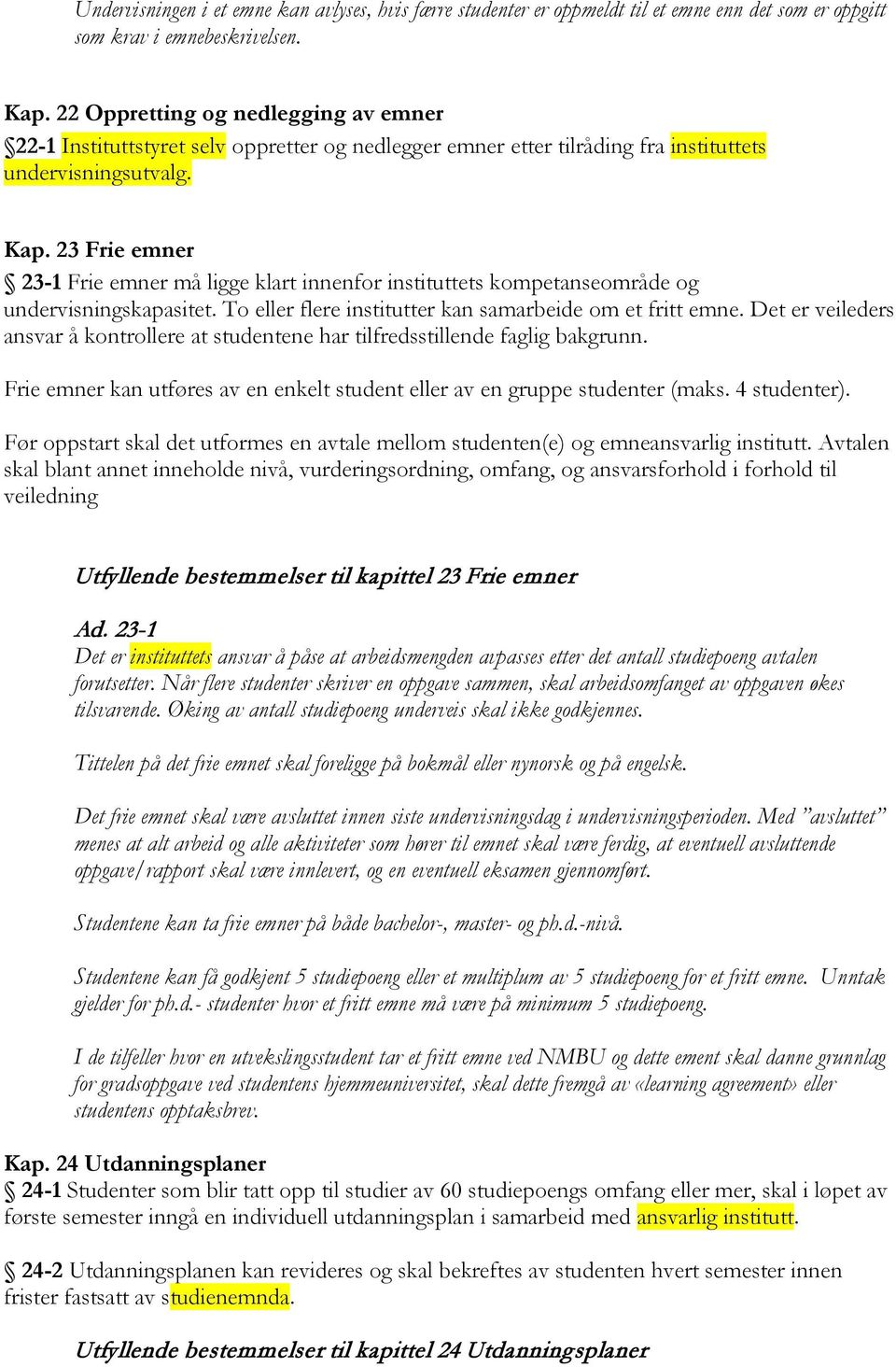 23 Frie emner 23-1 Frie emner må ligge klart innenfor instituttets kompetanseområde og undervisningskapasitet. To eller flere institutter kan samarbeide om et fritt emne.