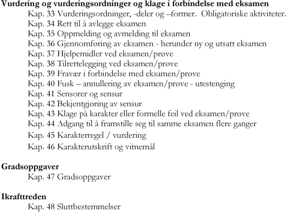 39 Fravær i forbindelse med eksamen/prøve Kap. 40 Fusk annullering av eksamen/prøve - utestenging Kap. 41 Sensorer og sensur Kap. 42 Bekjentgjøring av sensur Kap.