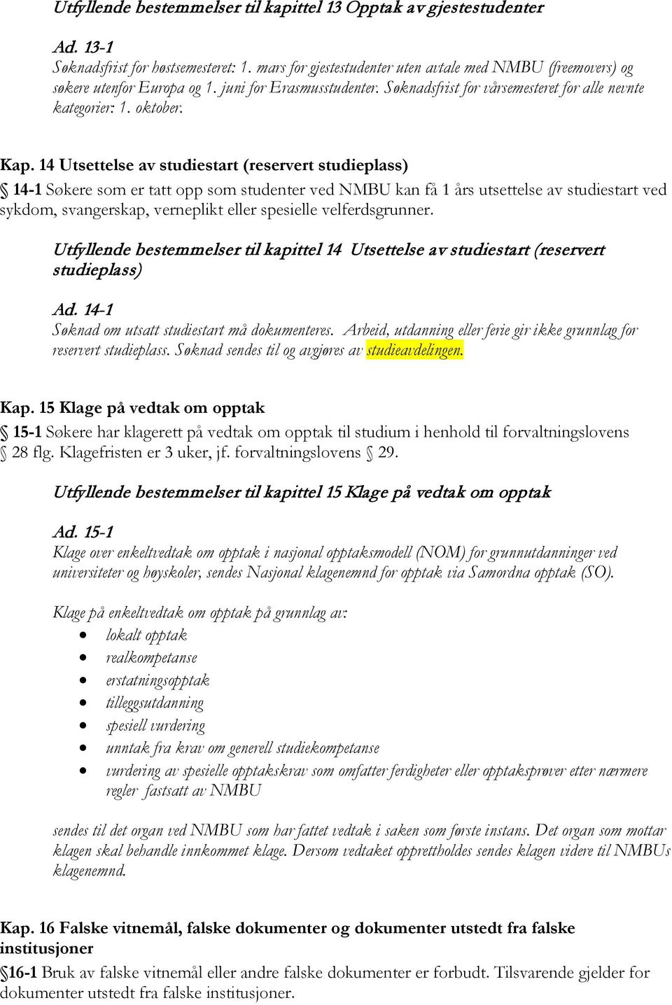 14 Utsettelse av studiestart (reservert studieplass) 14-1 Søkere som er tatt opp som studenter ved NMBU kan få 1 års utsettelse av studiestart ved sykdom, svangerskap, verneplikt eller spesielle