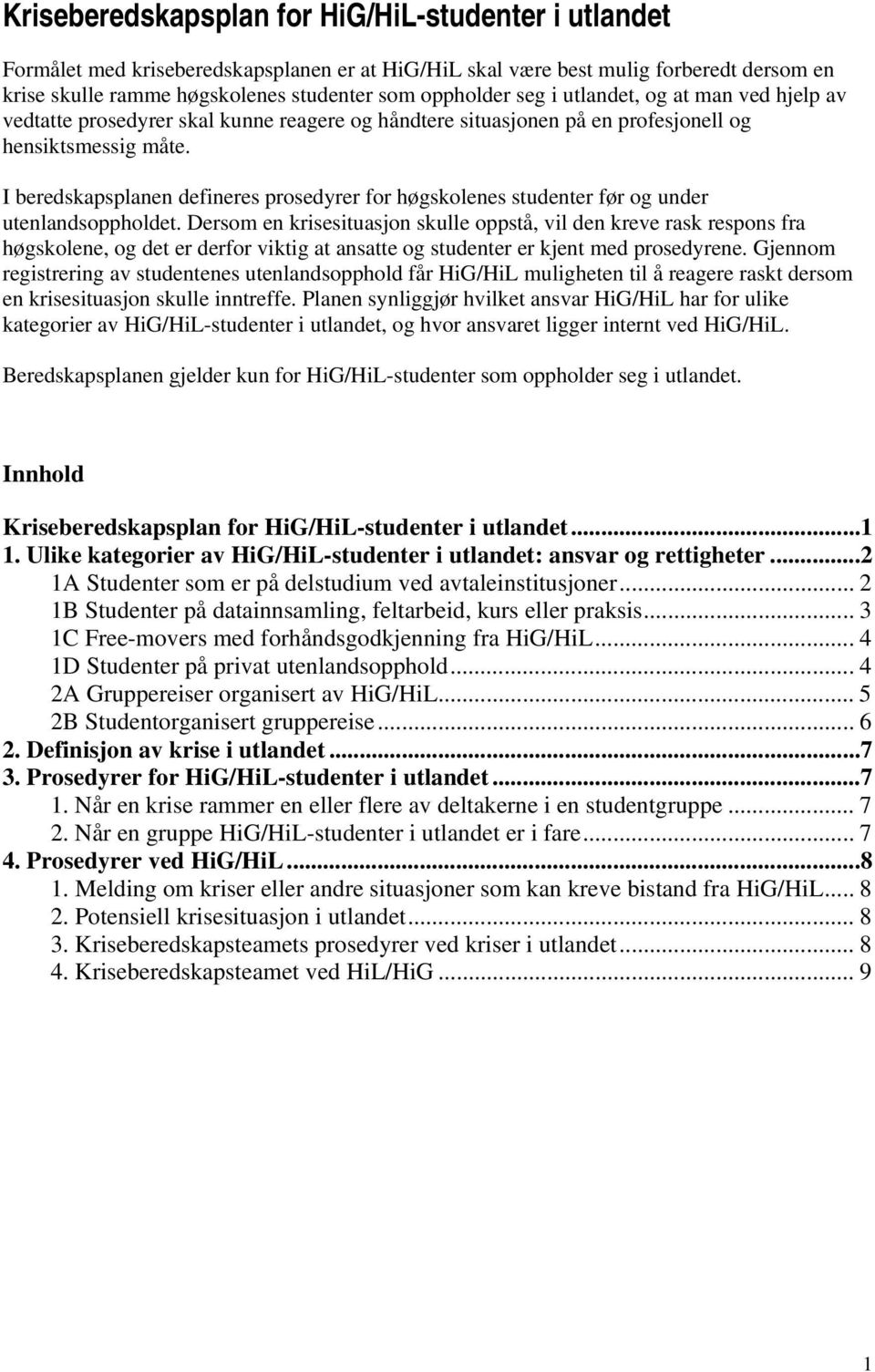 I beredskapsplanen defineres prosedyrer for høgskolenes studenter før og under utenlandsoppholdet.