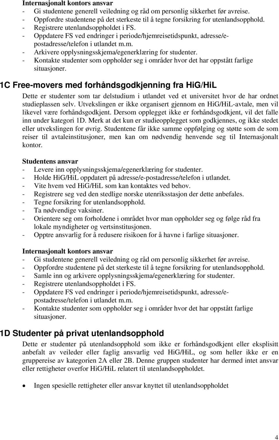 - Kontakte studenter som oppholder seg i områder hvor det har oppstått farlige situasjoner.