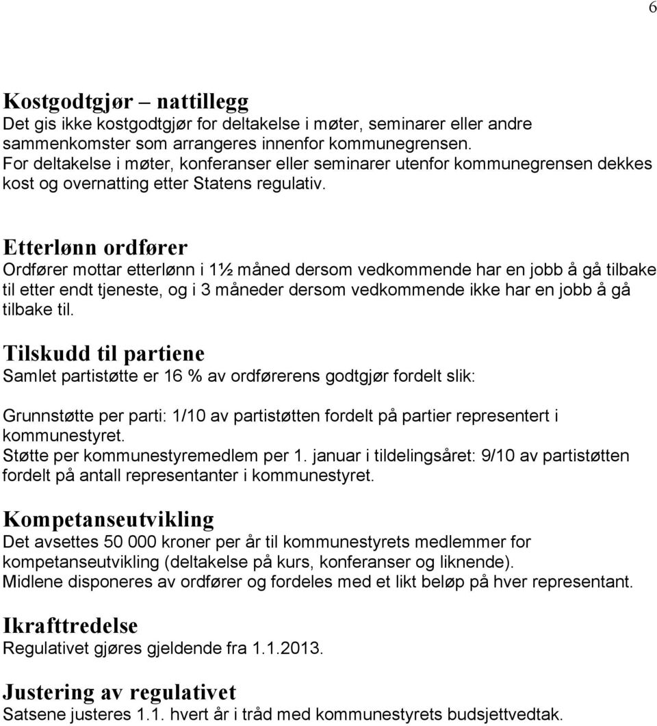 Etterlønn ordfører Ordfører mottar etterlønn i 1½ måned dersom vedkommende har en jobb å gå tilbake til etter endt tjeneste, og i 3 måneder dersom vedkommende ikke har en jobb å gå tilbake til.