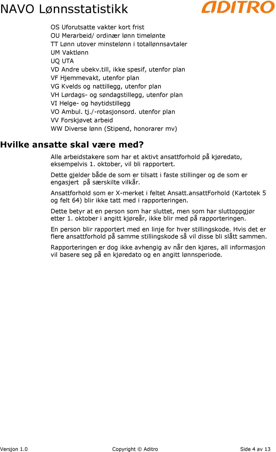 utenfor plan VV Forskjøvet arbeid WW Diverse lønn (Stipend, honorarer mv) Hvilke ansatte skal være med? Alle arbeidstakere som har et aktivt ansattforhold på kjøredato, eksempelvis 1.