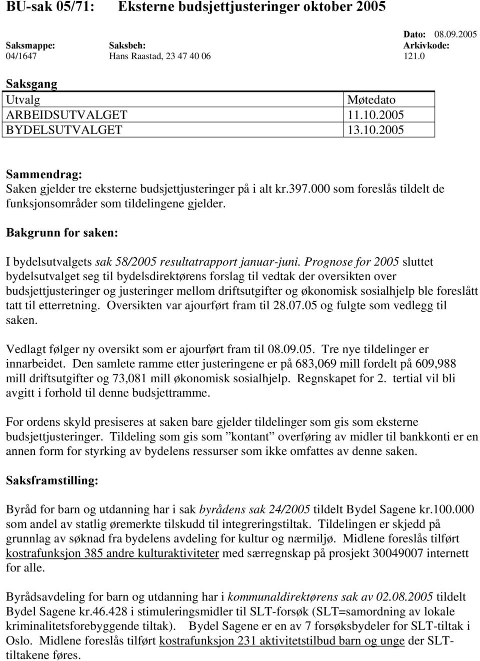 Bakgrunn for saken: I bydelsutvalgets sak 58/2005 resultatrapport januar-juni.