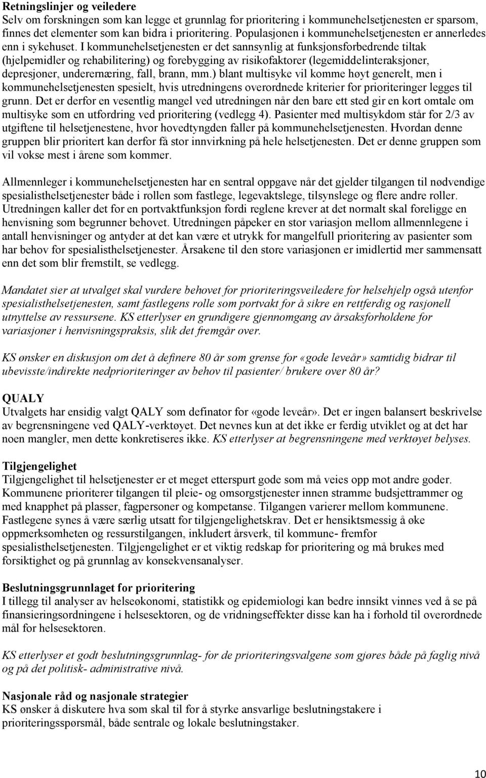 I kommunehelsetjenesten er det sannsynlig at funksjonsforbedrende tiltak (hjelpemidler og rehabilitering) og forebygging av risikofaktorer (legemiddelinteraksjoner, depresjoner, underernæring, fall,