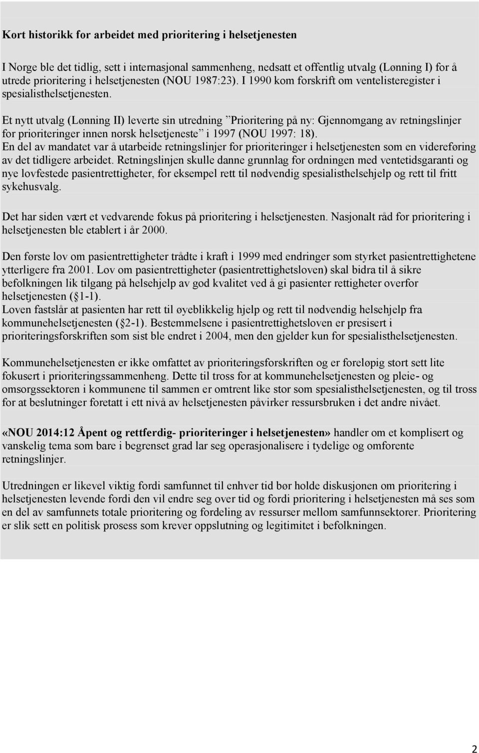 Et nytt utvalg (Lønning II) leverte sin utredning Prioritering på ny: Gjennomgang av retningslinjer for prioriteringer innen norsk helsetjeneste i 1997 (NOU 1997: 18).