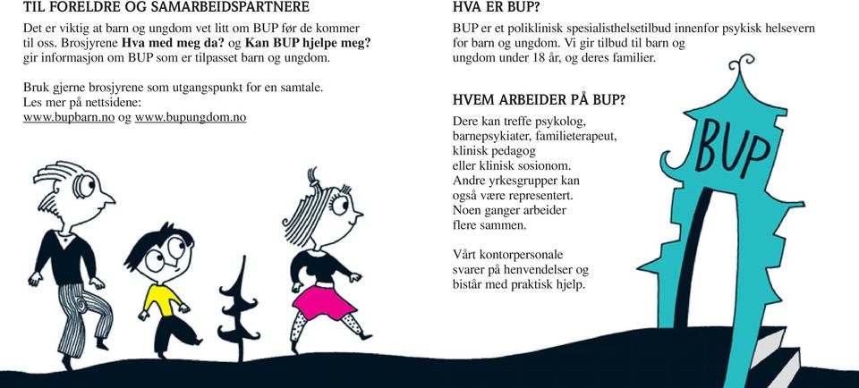 BUP er et poliklinisk spesialisthelsetilbud innenfor psykisk helsevern for barn og ungdom. Vi gir tilbud til barn og ungdom under 18 år, og deres familier. HVEM ARBEIDER PÅ BUP?