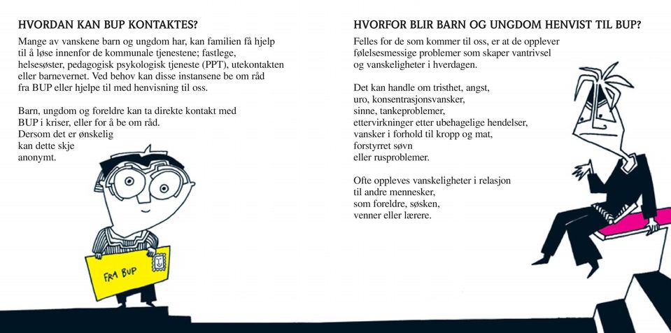 Ved behov kan disse instansene be om råd fra BUP eller hjelpe til med henvisning til oss. Barn, ungdom og foreldre kan ta direkte kontakt med BUP i kriser, eller for å be om råd.