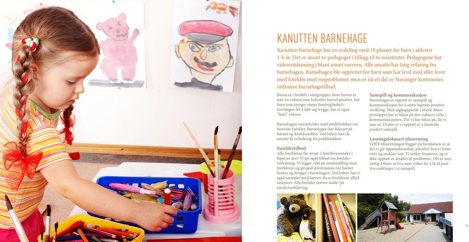 Barnehagen ble opprettet for barn som har levd med eller lever med foreldre med rus problemer, men er nå en del av Stavanger kommunes ordinære barnehagetilbud.
