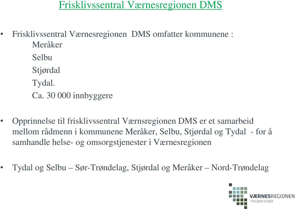 30 000 innbyggere Opprinnelse til frisklivssentral Værnsregionen DMS er et samarbeid mellom rådmenn