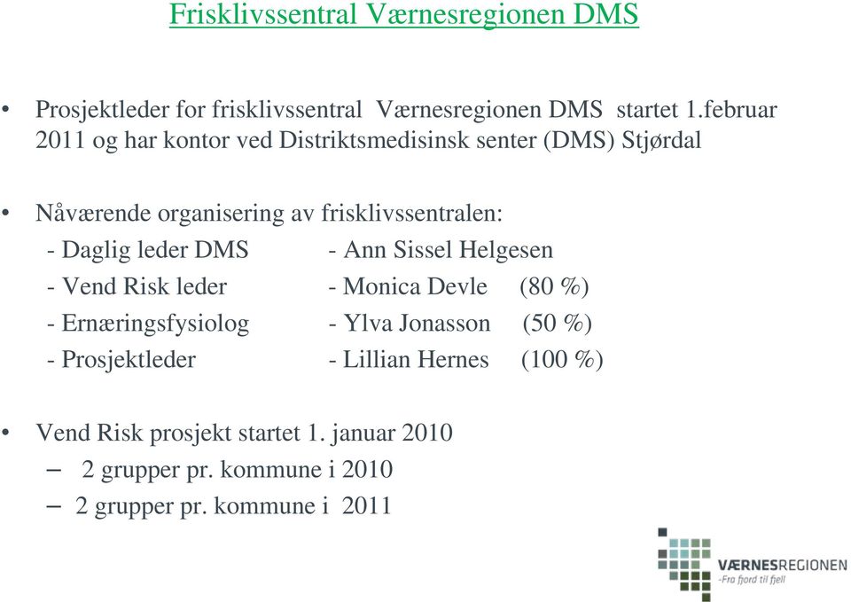 Daglig leder DMS - Ann Sissel Helgesen - Vend Risk leder - Monica Devle (80 %) - Ernæringsfysiolog - Ylva Jonasson (50