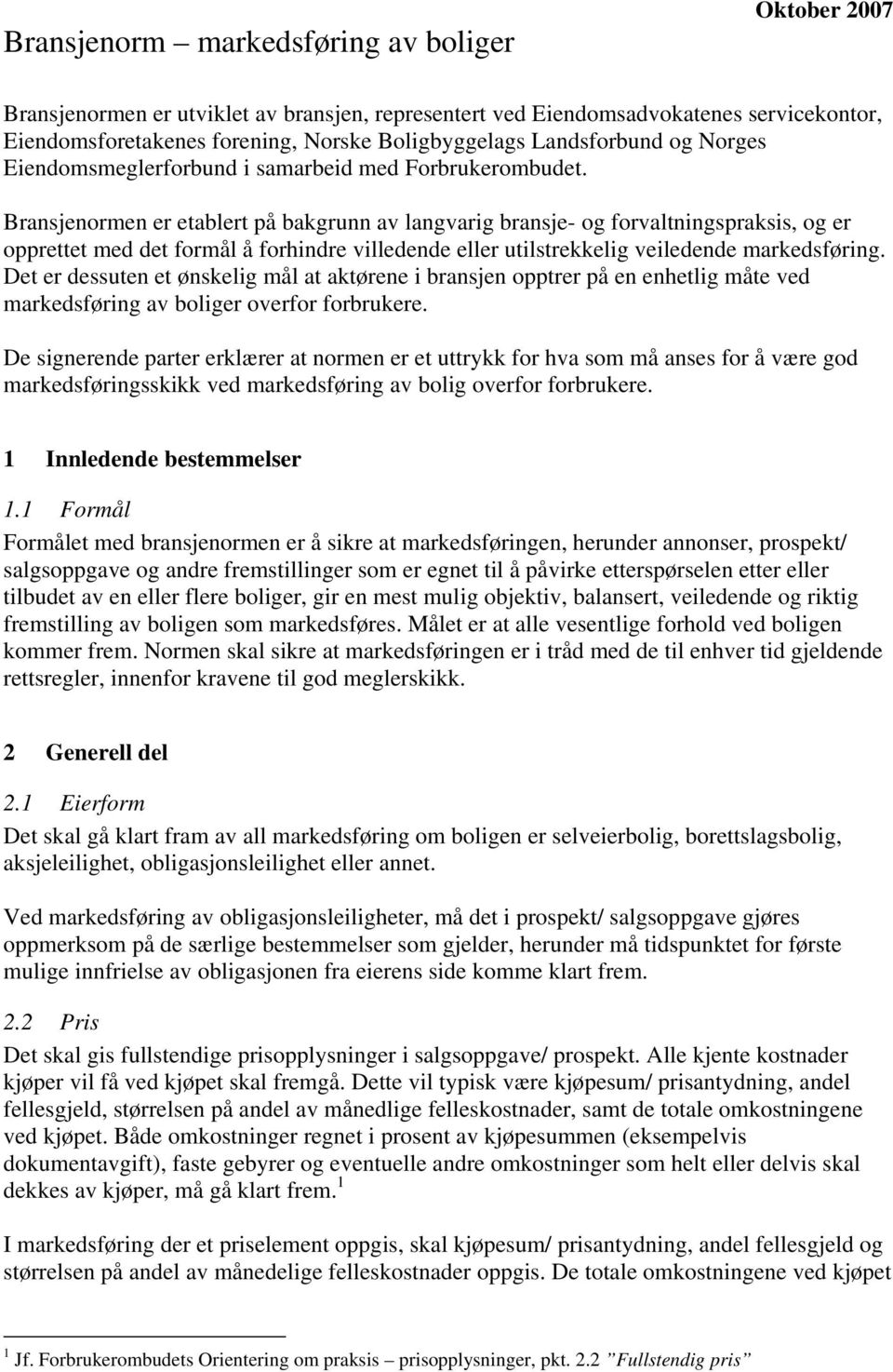 Bransjenormen er etablert på bakgrunn av langvarig bransje- og forvaltningspraksis, og er opprettet med det formål å forhindre villedende eller utilstrekkelig veiledende markedsføring.