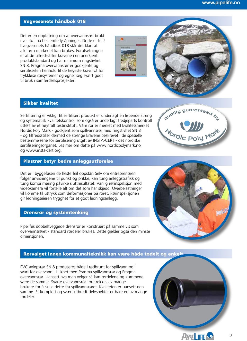 Pragma overvannsrør er godkjente og sertifiserte i henhold til de høyeste kravnivå for trykkløse rørsystemer og egner seg svært godt til bruk i samferdselsprosjekter.