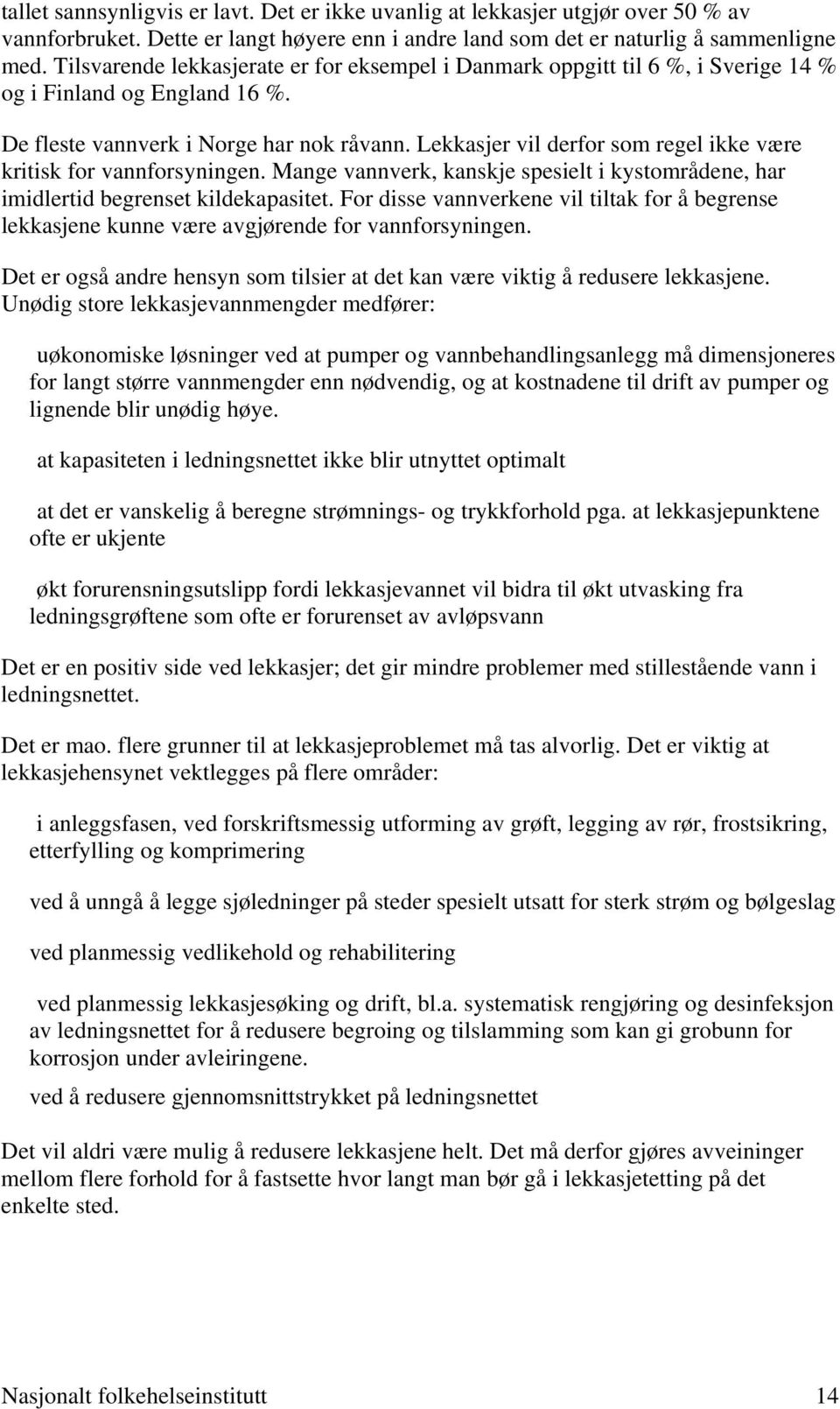 Lekkasjer vil derfor som regel ikke være kritisk for vannforsyningen. Mange vannverk, kanskje spesielt i kystområdene, har imidlertid begrenset kildekapasitet.