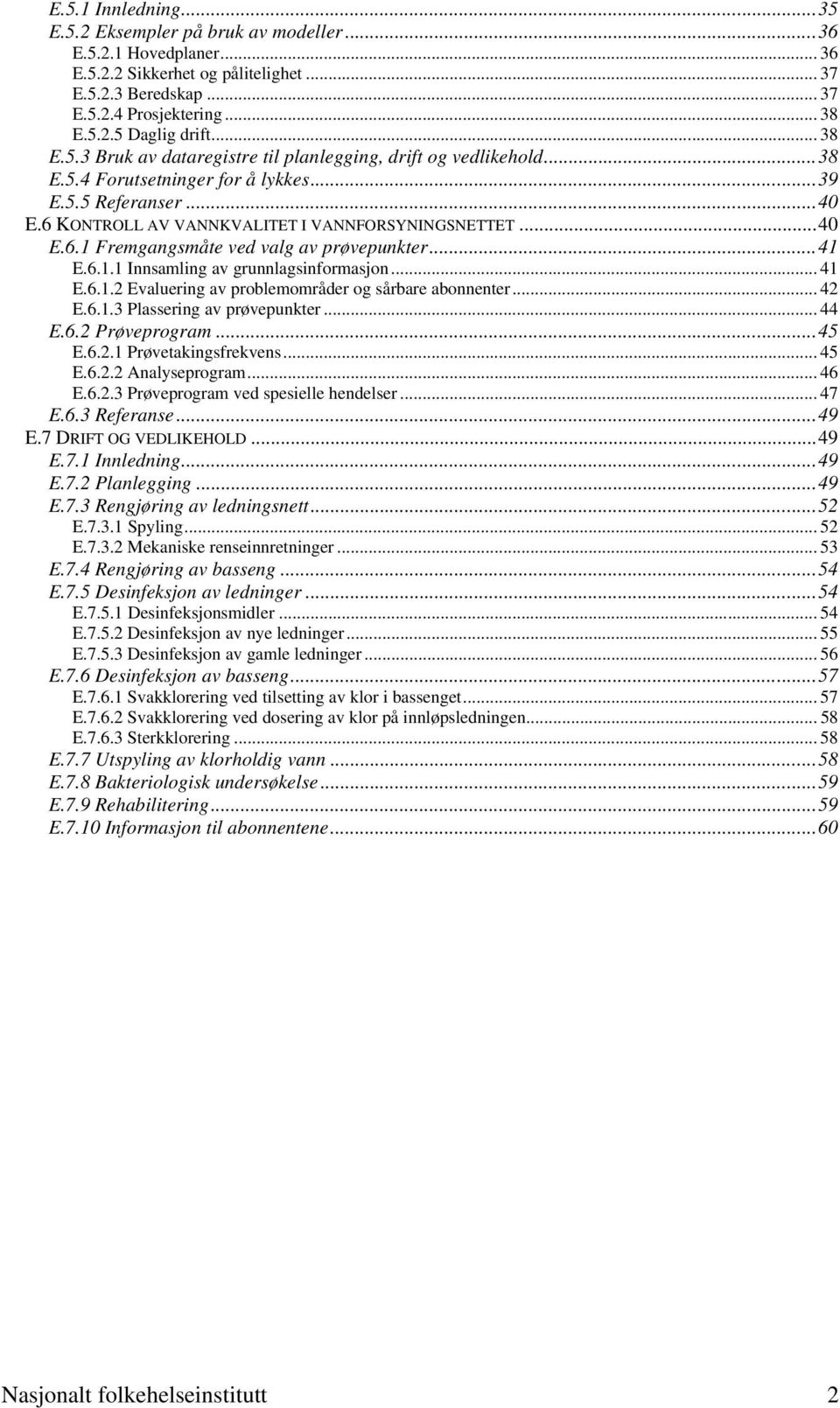 ..41 E.6.1.1 Innsamling av grunnlagsinformasjon... 41 E.6.1.2 Evaluering av problemområder og sårbare abonnenter... 42 E.6.1.3 Plassering av prøvepunkter... 44 E.6.2 Prøveprogram...45 E.6.2.1 Prøvetakingsfrekvens.