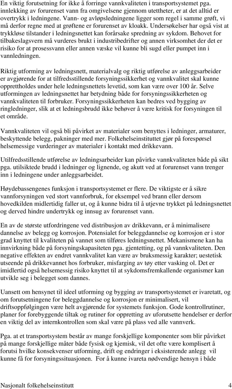 Undersøkelser har også vist at trykkløse tilstander i ledningsnettet kan forårsake spredning av sykdom.