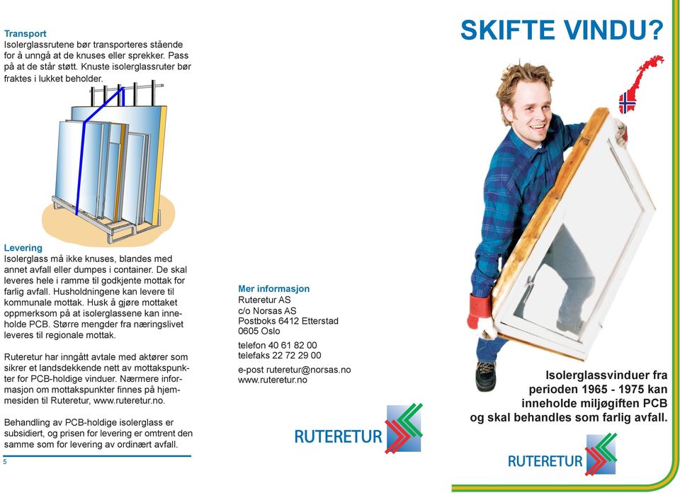 Husholdningene kan levere til kommunale mottak. Husk å gjøre mottaket oppmerksom på at isolerglassene kan inneholde PCB. Større mengder fra næringslivet leveres til regionale mottak.