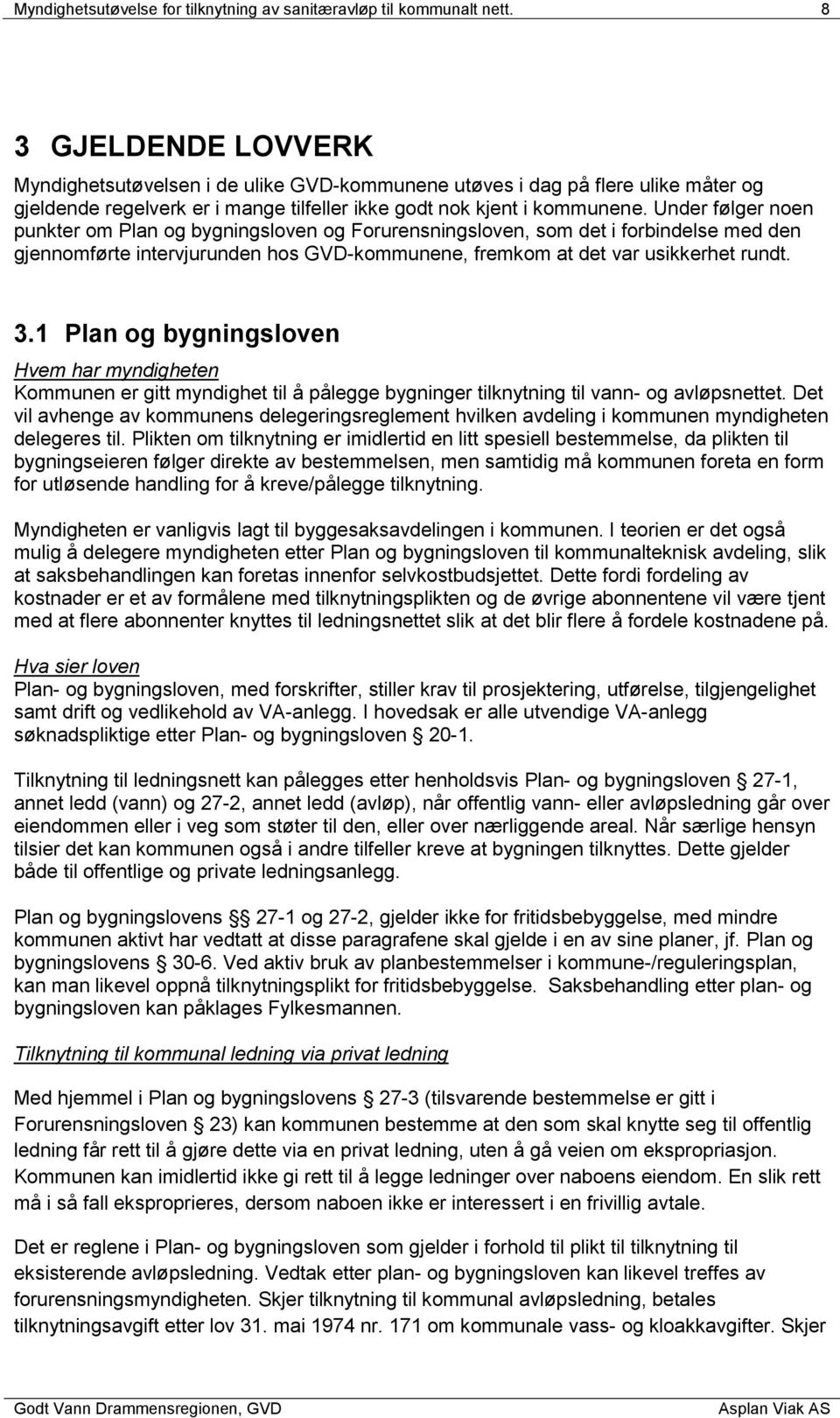 Under følger noen punkter om Plan og bygningsloven og Forurensningsloven, som det i forbindelse med den gjennomførte intervjurunden hos GVD-kommunene, fremkom at det var usikkerhet rundt. 3.