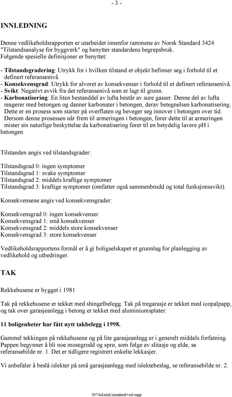 - Konsekvensgrad: Utrykk for alvoret av konsekvenser i forhold til et definert referansenivå. - Svikt: Negativt avvik fra det referansenivå som er lagt til grunn.