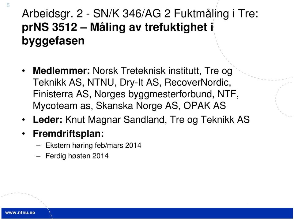 Norsk Treteknisk institutt, Tre og Teknikk AS, NTNU, Dry-It AS, RecoverNordic, Finisterra AS,