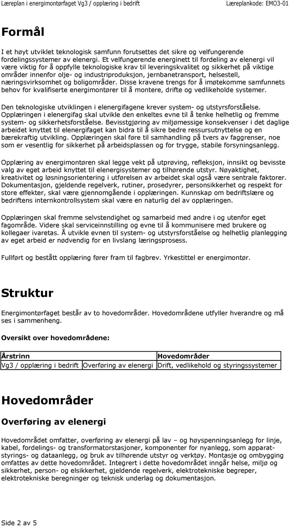 jernbanetransport, helsestell, næringsvirksomhet og boligområder. Disse kravene trengs for å imøtekomme samfunnets behov for kvalifiserte energimontører til å montere, drifte og vedlikeholde systemer.