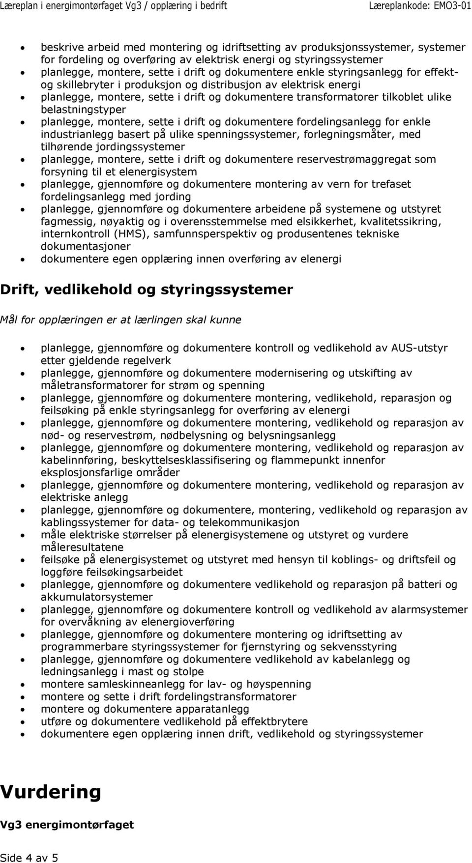 planlegge, montere, sette i drift og dokumentere fordelingsanlegg for enkle industrianlegg basert på ulike spenningssystemer, forlegningsmåter, med tilhørende jordingssystemer planlegge, montere,