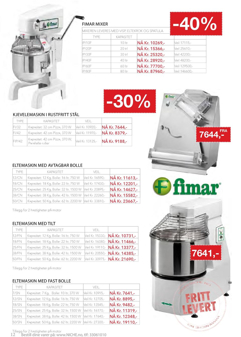 87960,- Veil 146600,- -40% -30% KJEVELEMASKIN I RUSTFRITT STÅL TYPE KAPASITET VEIL. FI/32 Kapasitet: 32 cm Pizza, 370 W Veil Kr. 10920,- NÅ Kr. 7644,- FI/42 Kapasitet: 42 cm Pizza, 370 W Veil Kr.