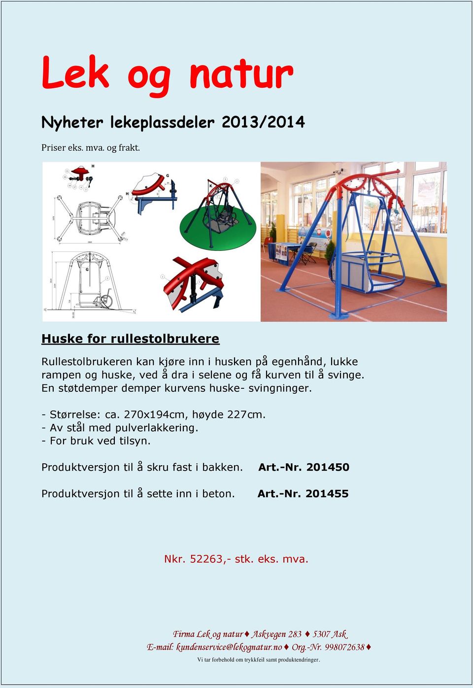 få kurven til å svinge. En støtdemper demper kurvens huske- svingninger. - Størrelse: ca. 270x194cm, høyde 227cm.