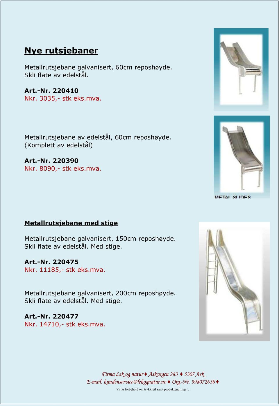 Metallrutsjebane med stige Metallrutsjebane galvanisert, 150cm reposhøyde. Skli flate av edelstål. Med stige. Art.-Nr.